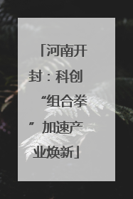 河南开封：科创“组合拳”加速产业焕新