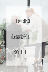 河北3市最新任免！