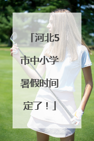 河北5市中小学暑假时间定了！
