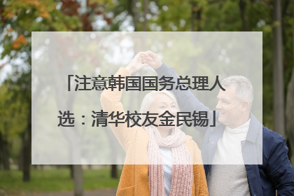 注意韩国国务总理人选：清华校友金民锡