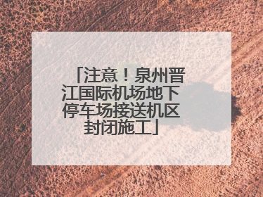 注意！泉州晋江国际机场地下停车场接送机区封闭施工