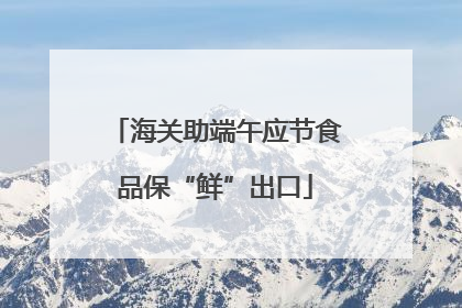 海关助端午应节食品保“鲜”出口