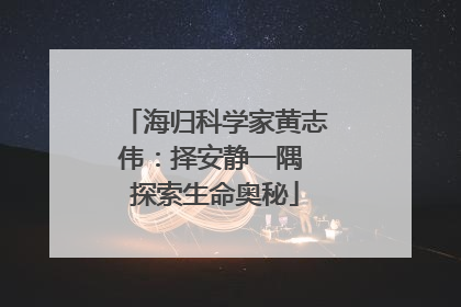 海归科学家黄志伟：择安静一隅 探索生命奥秘
