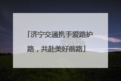 济宁交通携手爱路护路，共赴美好前路