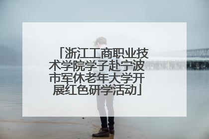浙江工商职业技术学院学子赴宁波市军休老年大学开展红色研学活动