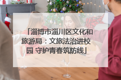 淄博市淄川区文化和旅游局：文旅法治进校园 守护青春筑防线
