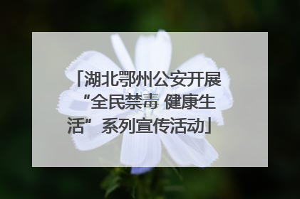 湖北鄂州公安开展“全民禁毒 健康生活”系列宣传活动