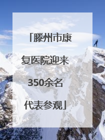 滕州市康复医院迎来350余名代表参观