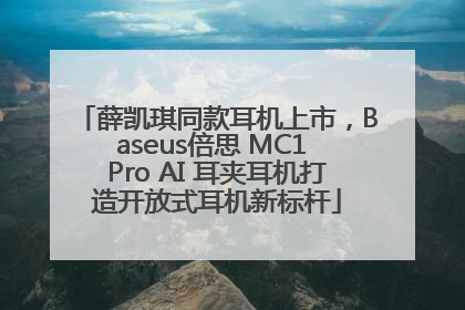 薛凯琪同款耳机上市，Baseus倍思 MC1 Pro AI 耳夹耳机打造开放式耳机新标杆