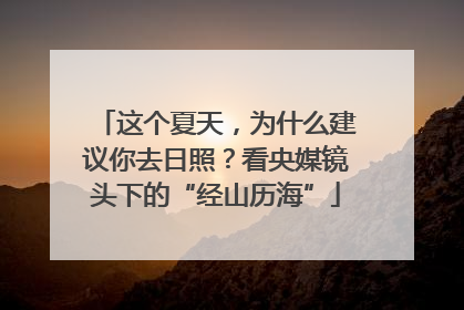 这个夏天，为什么建议你去日照？看央媒镜头下的“经山历海”