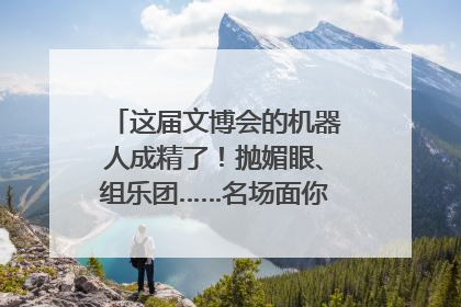 这届文博会的机器人成精了！抛媚眼、组乐团……名场面你pick谁？