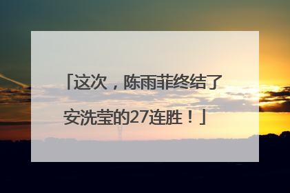 这次，陈雨菲终结了安洗莹的27连胜！
