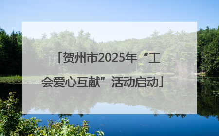 贺州市2025年“工会爱心互献”活动启动