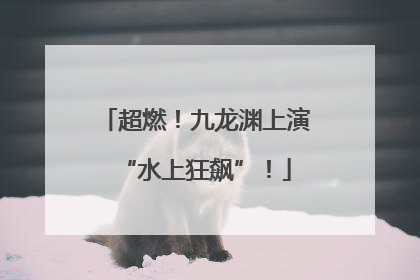 超燃！九龙渊上演“水上狂飙”！