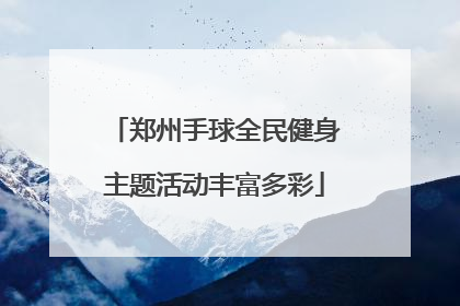 郑州手球全民健身主题活动丰富多彩