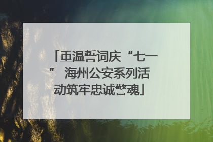 重温誓词庆“七一” 海州公安系列活动筑牢忠诚警魂