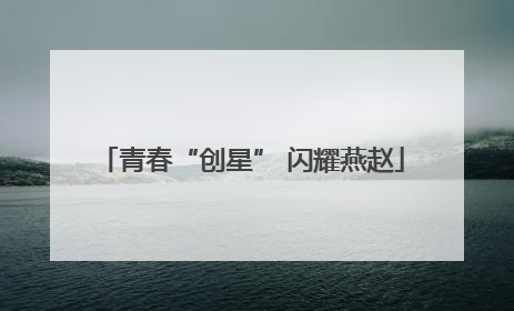 青春“创星” 闪耀燕赵