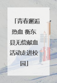 青春邂逅热血 衡东县无偿献血活动走进校园