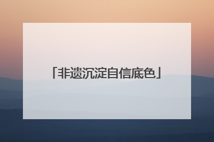 非遗沉淀自信底色