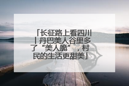 长征路上看四川丨丹巴美人谷里多了“美人脆”，村民的生活更甜美