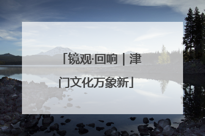 镜观·回响｜津门文化万象新