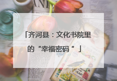 齐河县：文化书院里的“幸福密码 ”