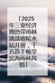 2025年三亚经济圈热带雨林挑战赛陵水站开赛，千名选手畅享滨海雨林风情