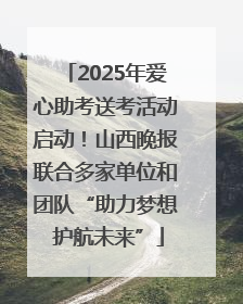 2025年爱心助考送考活动启动！山西晚报联合多家单位和团队“助力梦想 护航未来”