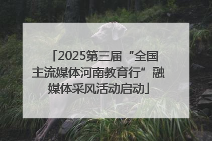 2025第三届“全国主流媒体河南教育行”融媒体采风活动启动