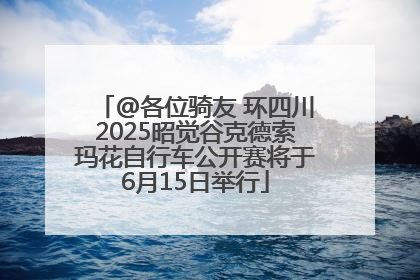 @各位骑友 环四川2025昭觉谷克德索玛花自行车公开赛将于6月15日举行